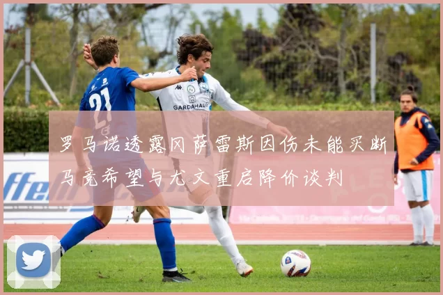 罗马诺透露冈萨雷斯因伤未能买断马竞希望与尤文重启降价谈判