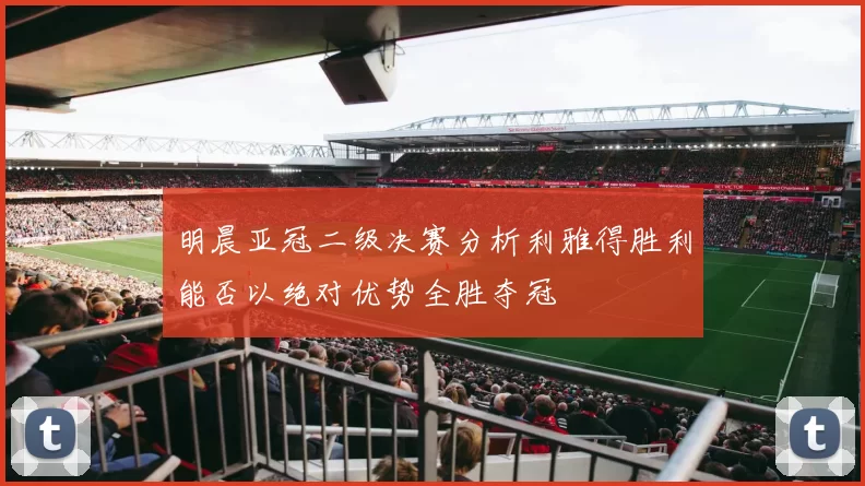 明晨亚冠二级决赛分析利雅得胜利能否以绝对优势全胜夺冠
